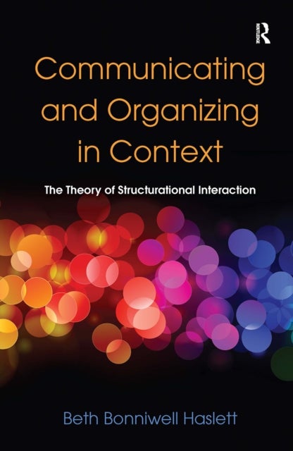 Communicating and Organizing in Context - The Theory of Structurational Interaction