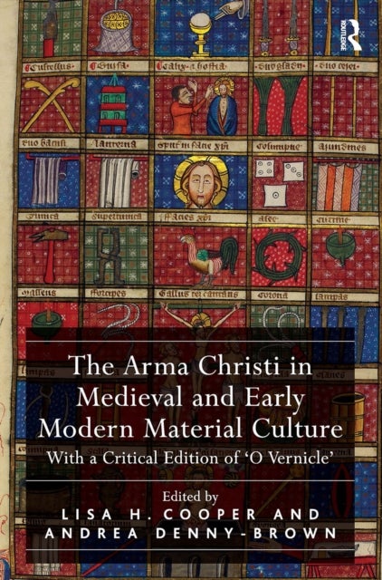 The Arma Christi in Medieval and Early Modern Material Culture - With a Critical Edition of 'O Vernicle'