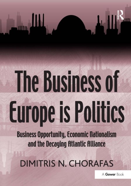 The Business of Europe is Politics - Business Opportunity, Economic Nationalism and the Decaying Atlantic Alliance
