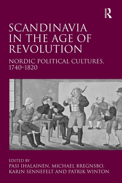Scandinavia in the Age of Revolution - Nordic Political Cultures, 1740?1820