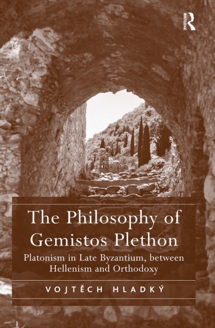 The Philosophy of Gemistos Plethon - Platonism in Late Byzantium, between Hellenism and Orthodoxy