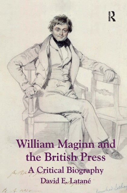 William Maginn and the British Press - A Critical Biography