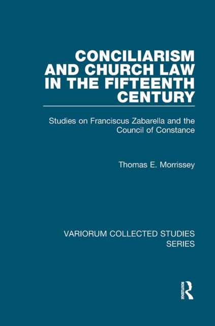 Conciliarism and Church Law in the Fifteenth Century - Studies on Franciscus Zabarella and the Council of Constance