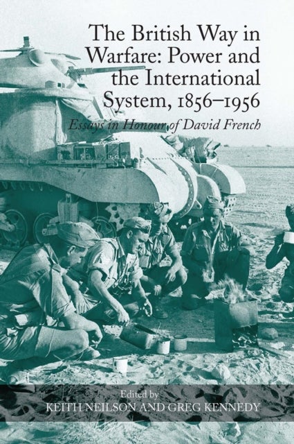 The British Way in Warfare: Power and the International System, 1856–1956 - Essays in Honour of David French