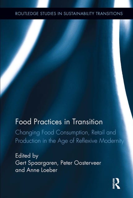 Food Practices in Transition - Changing Food Consumption, Retail and Production in the Age of Reflexive Modernity
