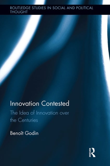 Innovation Contested - The Idea of Innovation Over the Centuries