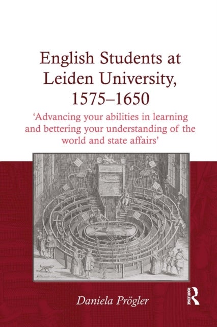 English Students at Leiden University, 1575-1650 - 'Advancing your abilities in learning and bettering your understanding of the world and state affairs'