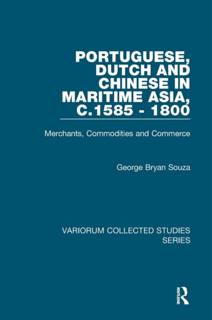 Portuguese, Dutch and Chinese in Maritime Asia, c.1585 - 1800 - Merchants, Commodities and Commerce