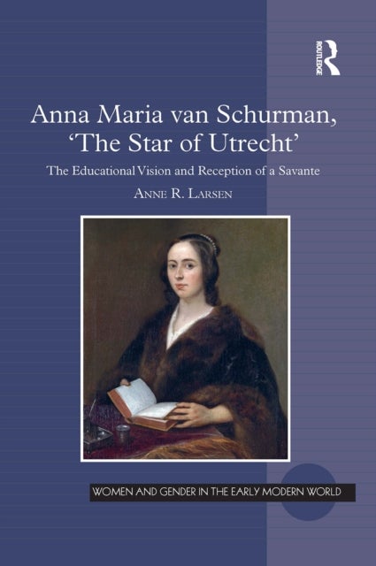 Anna Maria van Schurman, 'The Star of Utrecht' - The Educational Vision and Reception of a Savante