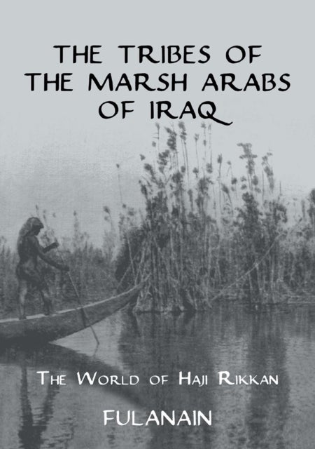 The Tribes Of The Marsh Arabs of Iraq - The World of Haji Rikkan