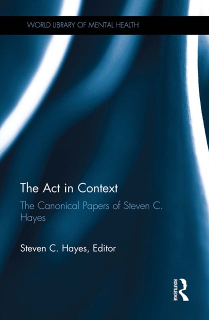 The Act in Context - The Canonical Papers of Steven C. Hayes