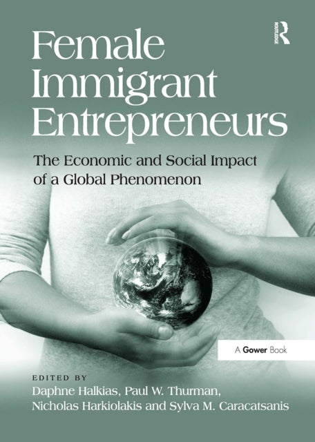 Female Immigrant Entrepreneurs - The Economic and Social Impact of a Global Phenomenon