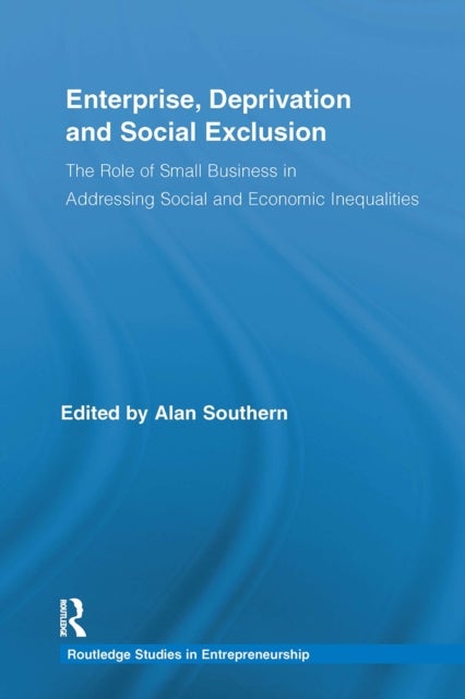 Enterprise, Deprivation and Social Exclusion - The Role of Small Business in Addressing Social and Economic Inequalities