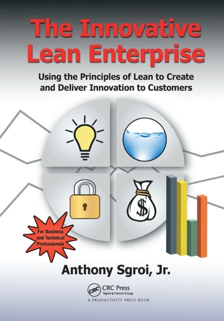 The Innovative Lean Enterprise - Using the Principles of Lean to Create and Deliver Innovation to Customers