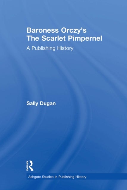 Baroness Orczy's The Scarlet Pimpernel - A Publishing History