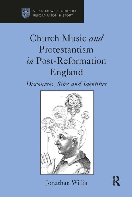 Church Music and Protestantism in Post-Reformation England - Discourses, Sites and Identities