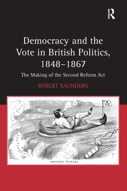 Democracy and the Vote in British Politics, 1848-1867 - The Making of the Second Reform Act