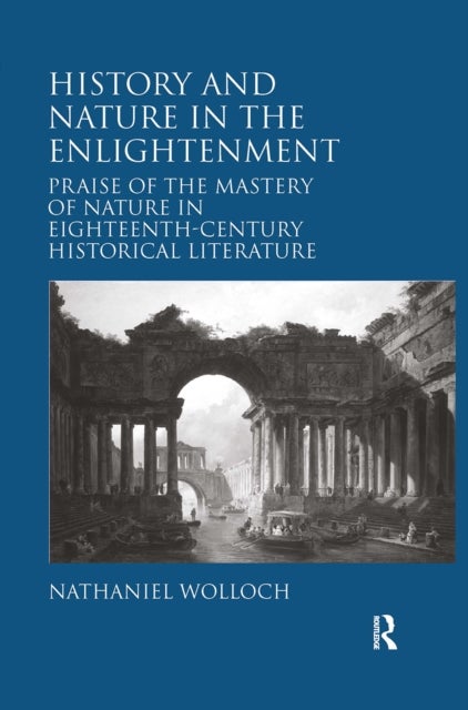 History and Nature in the Enlightenment - Praise of the Mastery of Nature in Eighteenth-Century Historical Literature