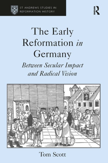 The Early Reformation in Germany - Between Secular Impact and Radical Vision