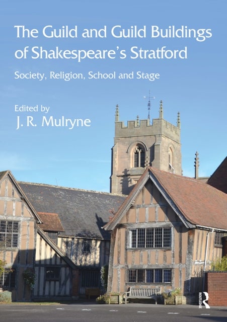 The Guild and Guild Buildings of Shakespeare's Stratford - Society, Religion, School and Stage