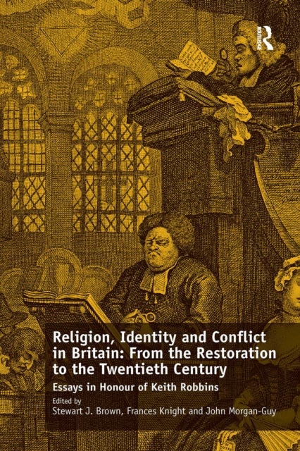 Religion, Identity and Conflict in Britain: From the Restoration to the Twentieth Century - Essays in Honour of Keith Robbins