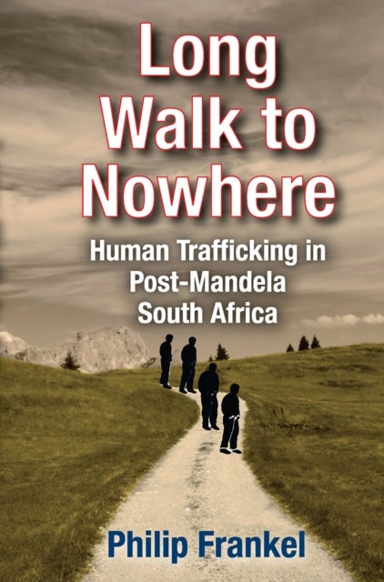 Long Walk to Nowhere - Human Trafficking in Post-Mandela South Africa