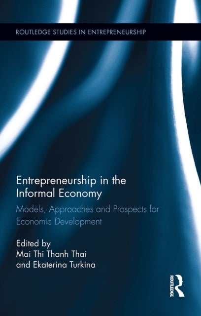 Entrepreneurship in the Informal Economy - Models, Approaches and Prospects for Economic Development