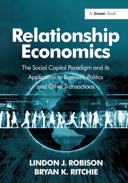 Relationship Economics - The Social Capital Paradigm and its Application to Business, Politics and Other Transactions