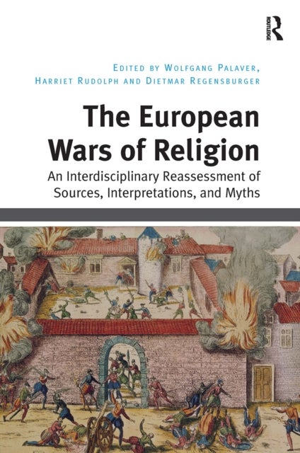 The European Wars of Religion - An Interdisciplinary Reassessment of Sources, Interpretations, and Myths