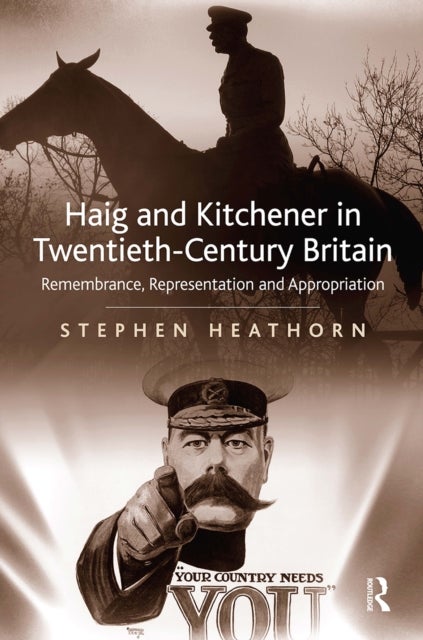 Haig and Kitchener in Twentieth-Century Britain - Remembrance, Representation and Appropriation