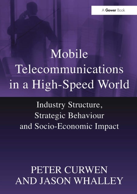 Mobile Telecommunications in a High-Speed World - Industry Structure, Strategic Behaviour and Socio-Economic Impact