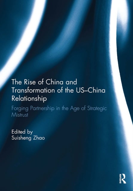 The Rise of China and Transformation of the US-China Relationship - Forging Partnership in the Age of Strategic Mistrust