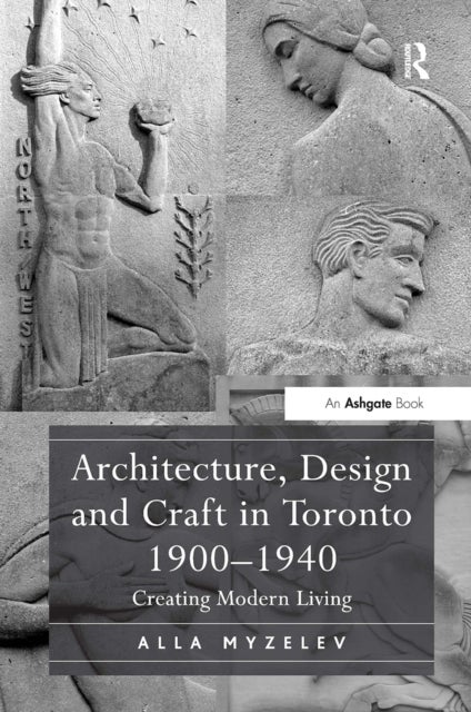 Architecture, Design and Craft in Toronto 1900-1940 - Creating Modern Living