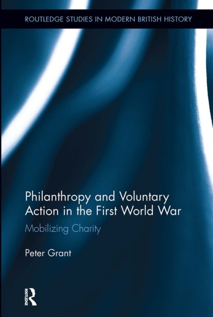 Philanthropy and Voluntary Action in the First World War - Mobilizing Charity
