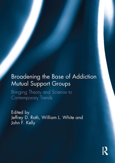 Broadening the Base of Addiction Mutual Support Groups - Bringing Theory and Science to Contemporary Trends