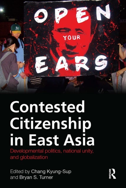 Contested Citizenship in East Asia - Developmental Politics, National Unity, and Globalization