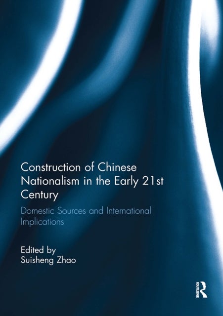 Construction of Chinese Nationalism in the Early 21st Century - Domestic Sources and International Implications