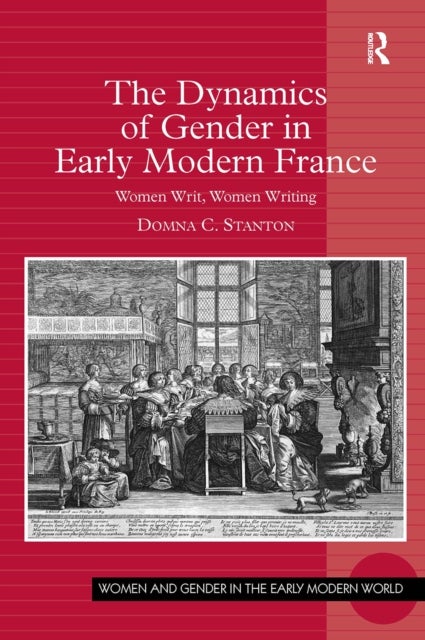 The Dynamics of Gender in Early Modern France - Women Writ, Women Writing