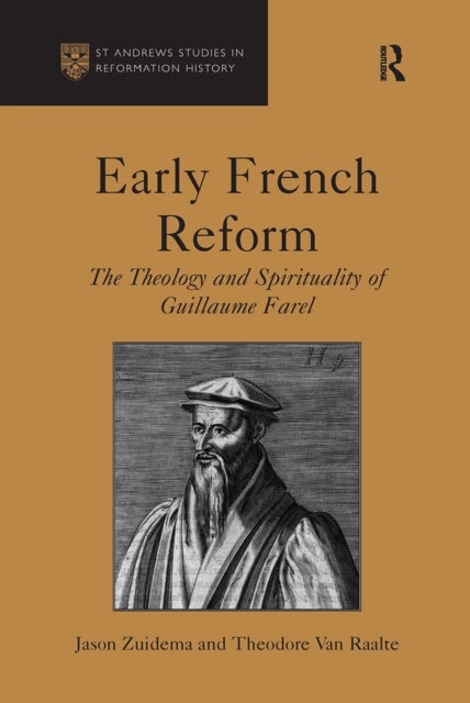 Early French Reform - The Theology and Spirituality of Guillaume Farel