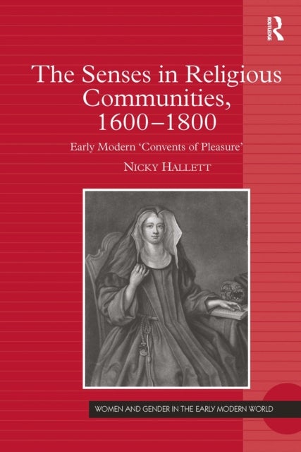 The Senses in Religious Communities, 1600-1800 - Early Modern ‘Convents of Pleasure’