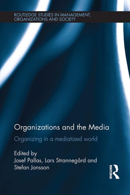 Organizations and the Media - Organizing in a Mediatized World