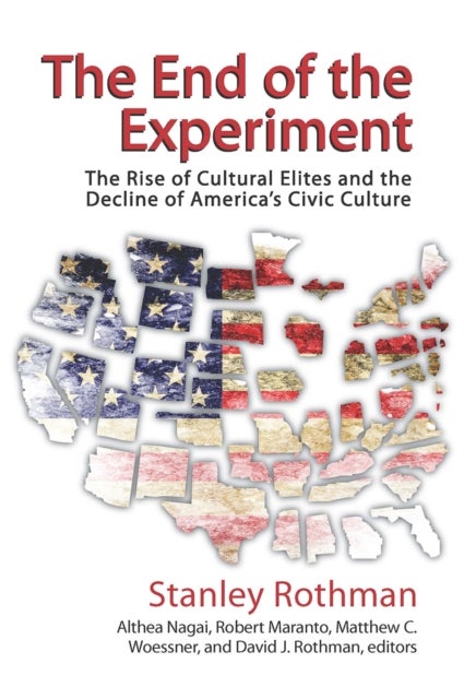 The End of the Experiment - The Rise of Cultural Elites and the Decline of America's Civic Culture