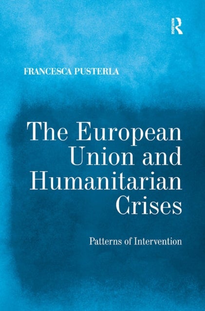 The European Union and Humanitarian Crises - Patterns of Intervention