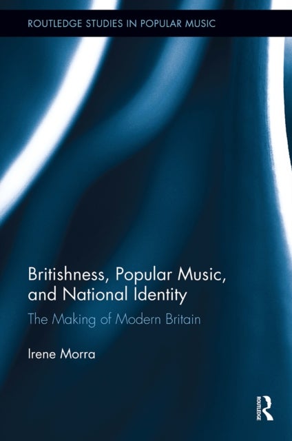 Britishness, Popular Music, and National Identity - The Making of Modern Britain