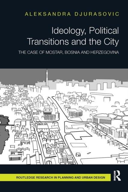 Ideology, Political Transitions and the City - The Case of Mostar, Bosnia and Herzegovina