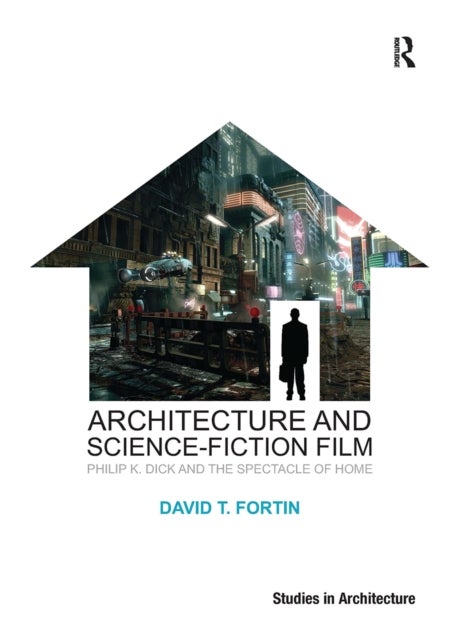 Architecture and Science-Fiction Film - Philip K. Dick and the Spectacle of Home