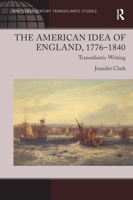The American Idea of England, 1776-1840 - Transatlantic Writing