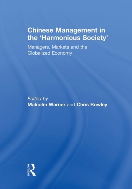 Chinese Management in the 'Harmonious Society' - Managers, Markets and the Globalized Economy