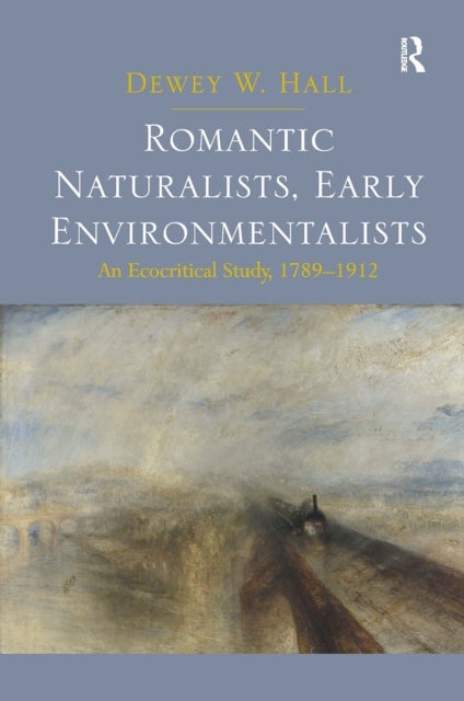 Romantic Naturalists, Early Environmentalists - An Ecocritical Study, 1789-1912