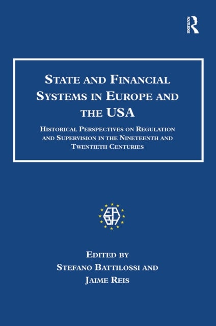 State and Financial Systems in Europe and the USA - Historical Perspectives on Regulation and Supervision in the Nineteenth and Twentieth Centuries